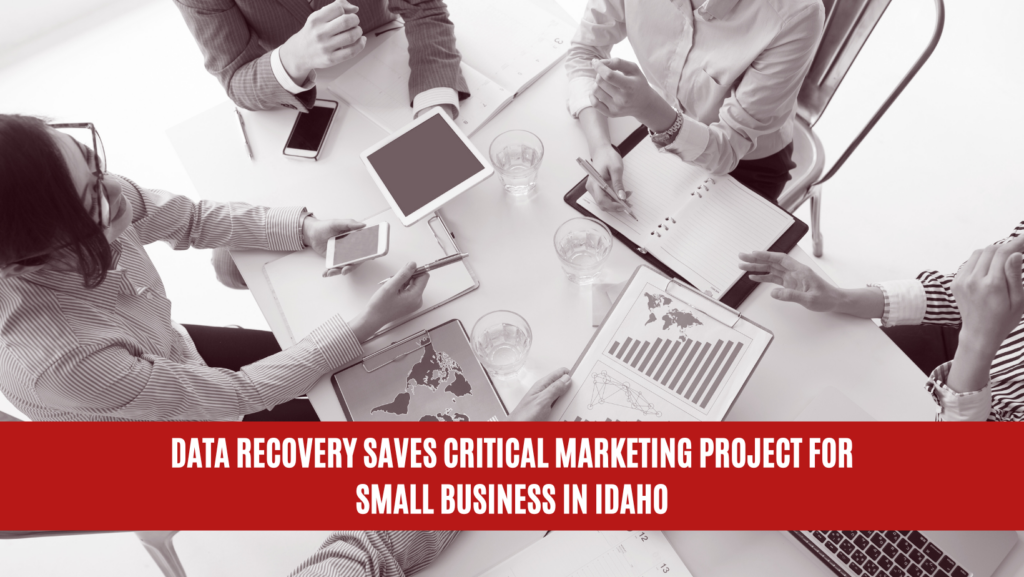 Data Recovery Saves Critical Marketing Project for Small Business in Idaho