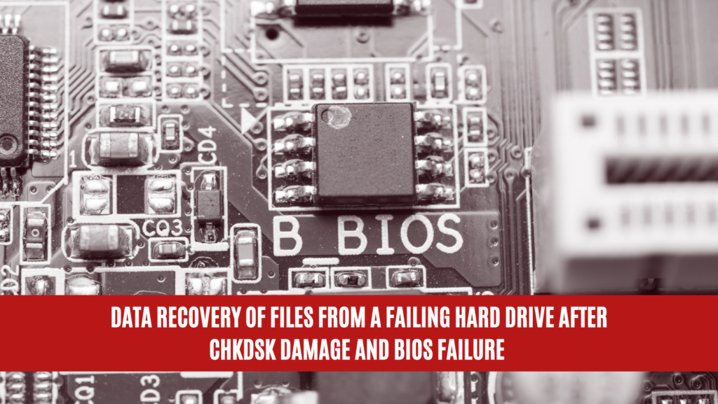 Data Recovery of Files from a Failing Hard Drive After CHKDSK Damage and BIOS Failure