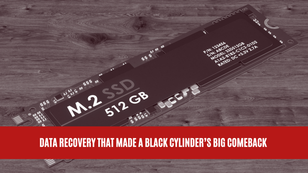 Data Recovery that made a Black Cylinder’s Big Comeback