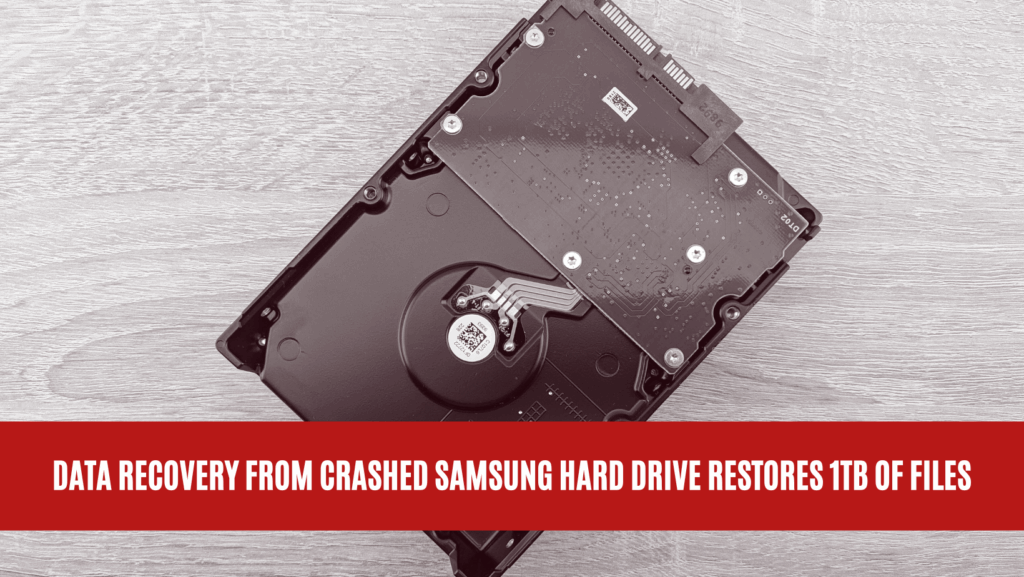 Data Recovery from Crashed Samsung Hard Drive Restores 1TB of Files