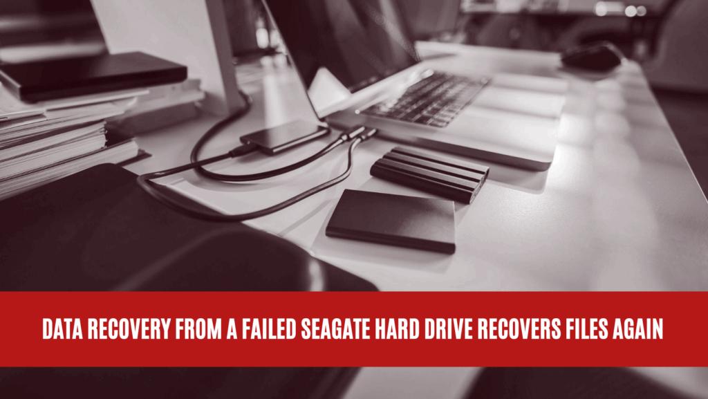 Data Recovery from Failed Seagate Hard Drive Recovers Files Again