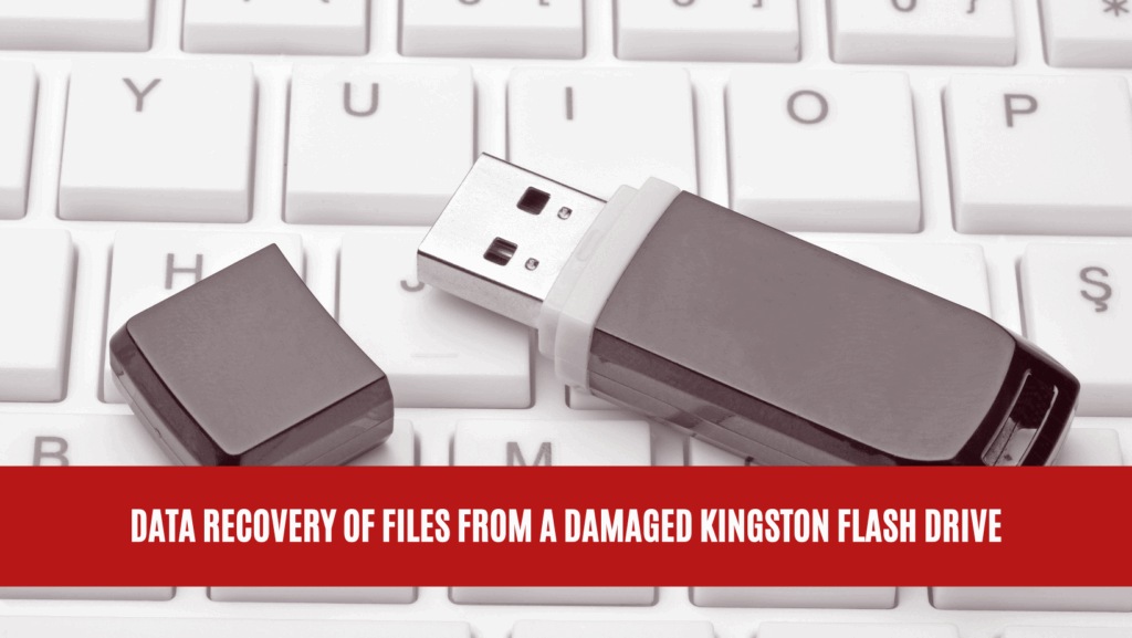 Data Recovery of Files from a Damaged Kingston Flash Drive Data Recovery of Files from a Damaged Kingston Flash Drive